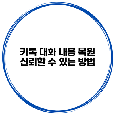 카톡 대화 내용 복원 신뢰할 수 있는 방법