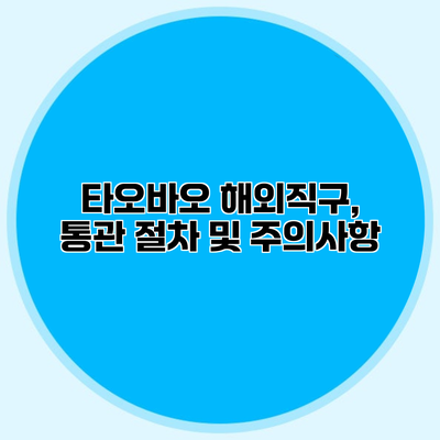 타오바오 해외직구, 통관 절차 및 주의사항