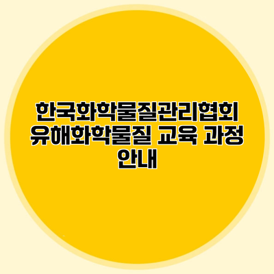 한국화학물질관리협회 유해화학물질 교육 과정 안내