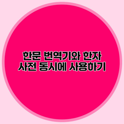한문 번역기와 한자 사전 동시에 사용하기