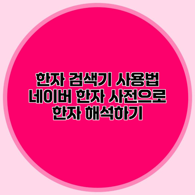 한자 검색기 사용법 네이버 한자 사전으로 한자 해석하기