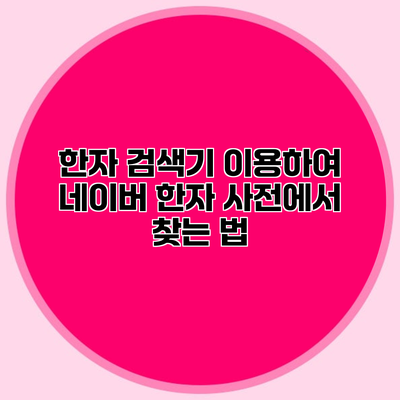 한자 검색기 이용하여 네이버 한자 사전에서 찾는 법