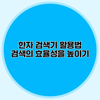 한자 검색기 활용법 검색의 효율성을 높이기