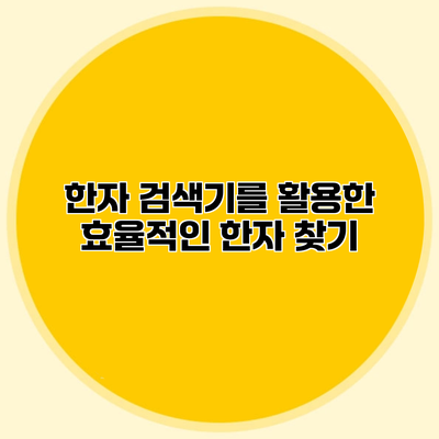 한자 검색기를 활용한 효율적인 한자 찾기