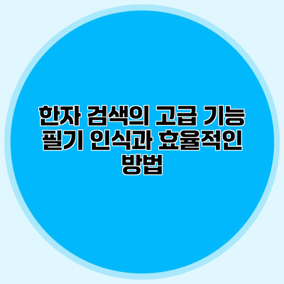 한자 검색의 고급 기능 필기 인식과 효율적인 방법