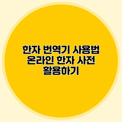 한자 번역기 사용법 온라인 한자 사전 활용하기