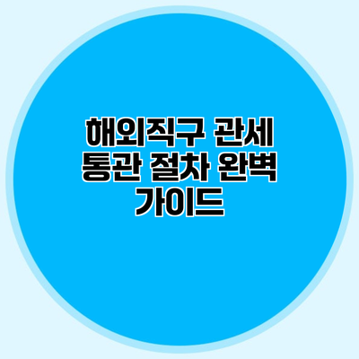해외직구 관세 통관 절차 완벽 가이드