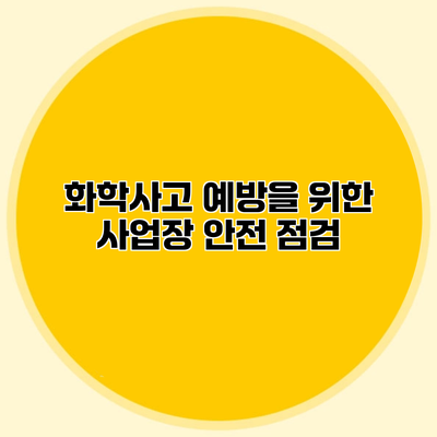 화학사고 예방을 위한 사업장 안전 점검